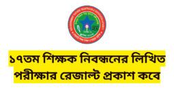 ১৭তম শিক্ষক নিবন্ধনের লিখিত পরীক্ষার রেজাল্ট প্রকাশ কবে